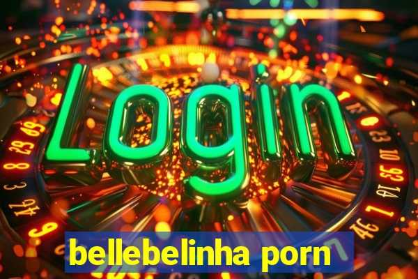 bellebelinha porn